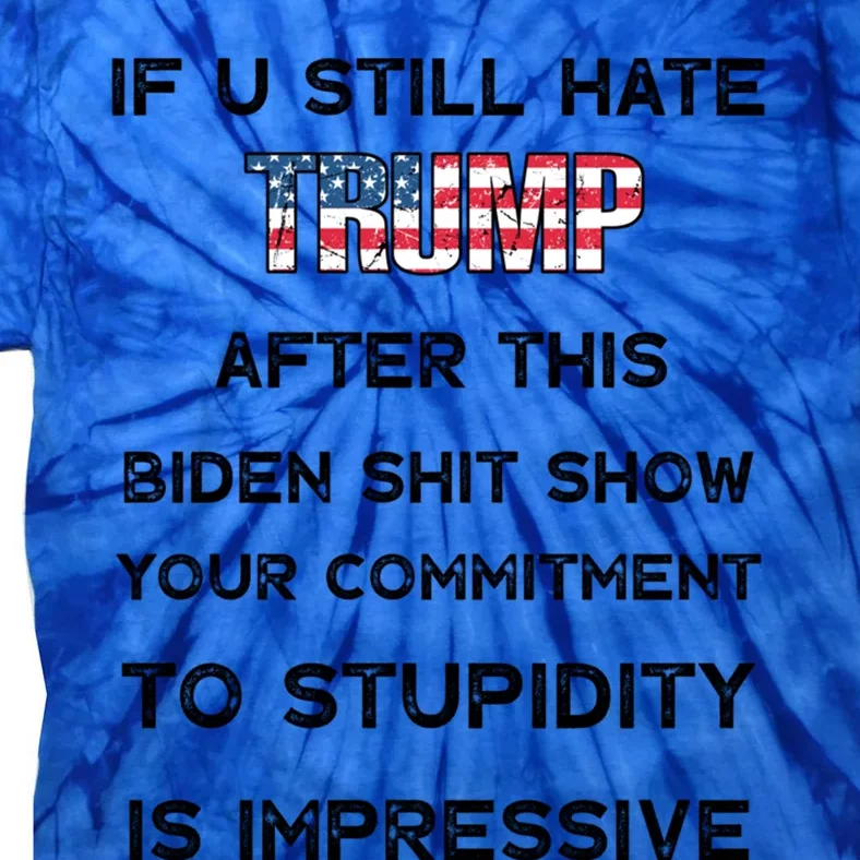 If You Still Hate Trump After This Biden Shit Show Gift Tie-Dye T-Shirt