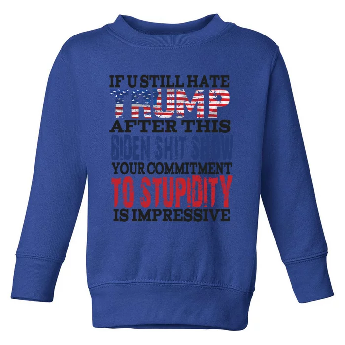 If You Still Hate Trump After This Biden Show Funny Gift Toddler Sweatshirt