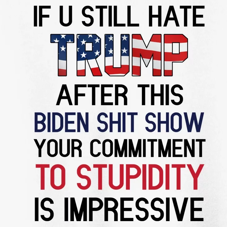 If You Still Hate Trump After This Biden Shit Show Funny Toddler T-Shirt