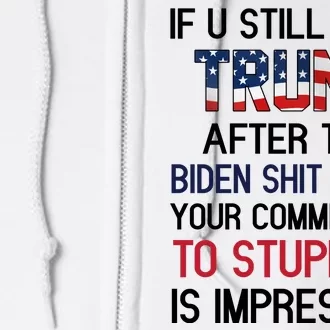 If You Still Hate Trump After This Biden Shit Show Funny Full Zip Hoodie