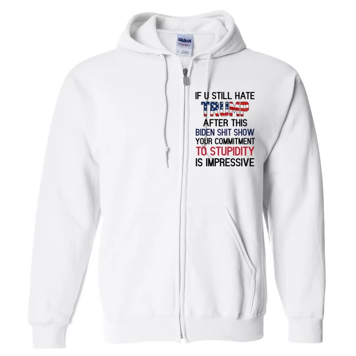 If You Still Hate Trump After This Biden Shit Show Funny Full Zip Hoodie