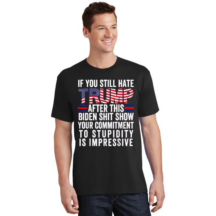 If You Still Hate Trump After This Biden Show Vote Trump T-Shirt