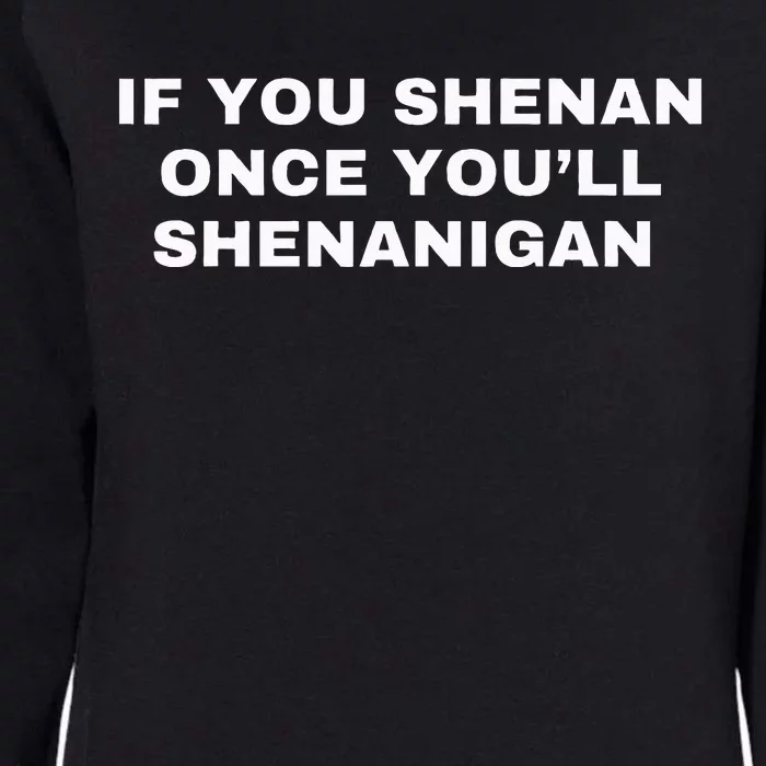 If You Shenan Once You’Ll Shenanigan Womens California Wash Sweatshirt