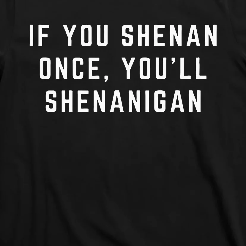 If You Shenan Once YouLl Shenanigan Let Them Shenan T-Shirt