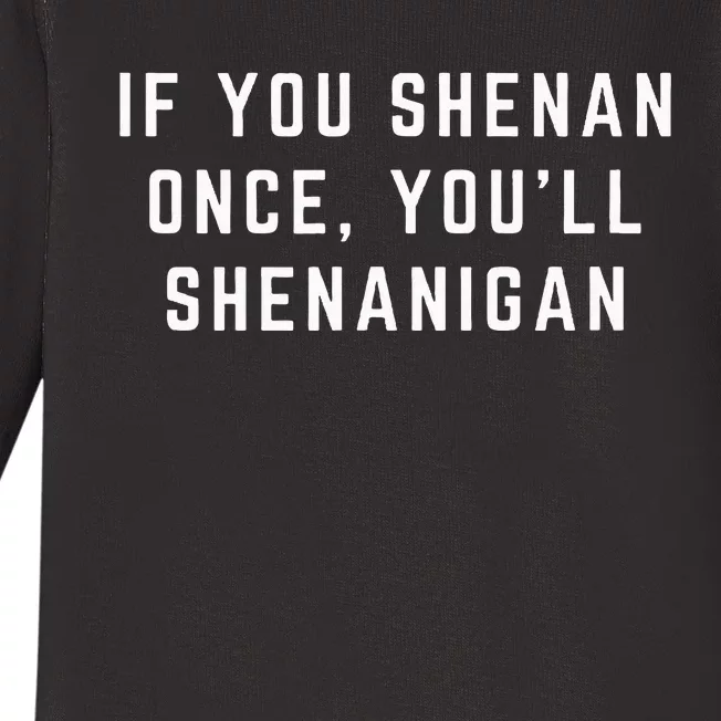 If You Shenan Once YouLl Shenanigan Let Them Shenan Baby Long Sleeve Bodysuit