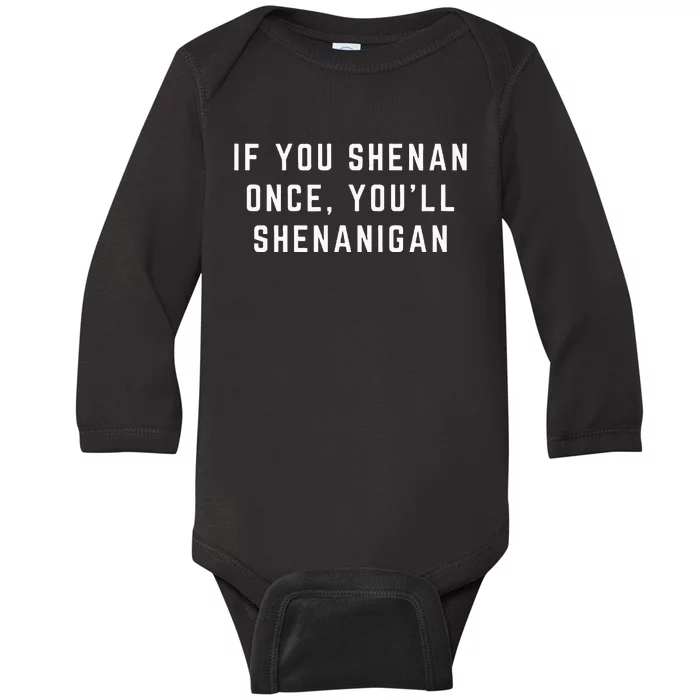 If You Shenan Once YouLl Shenanigan Let Them Shenan Baby Long Sleeve Bodysuit