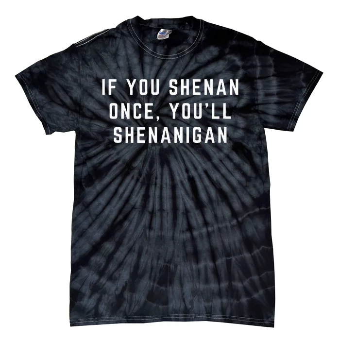 If You Shenan Once YouLl Shenanigan Let Them Shenan Tie-Dye T-Shirt