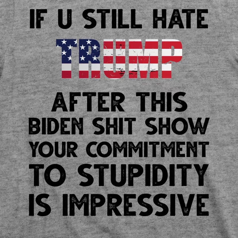 If You Still Hate Trump After This Stupidity Is Impressive Funny T-Shirt