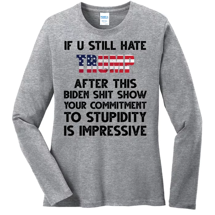 If You Still Hate Trump After This Stupidity Is Impressive Funny Ladies Long Sleeve Shirt