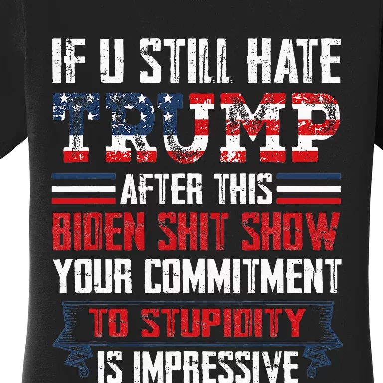 If You Still Hate Trump After This Biden Show Vote Trump Women's T-Shirt