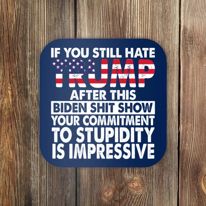 If You Still Hate Trump After This Biden Shit Show Funny Coaster