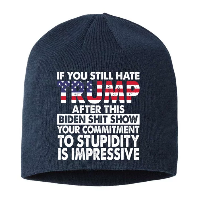 If You Still Hate Trump After This Biden Shit Show Funny 8 1/2in Sustainable Knit Beanie