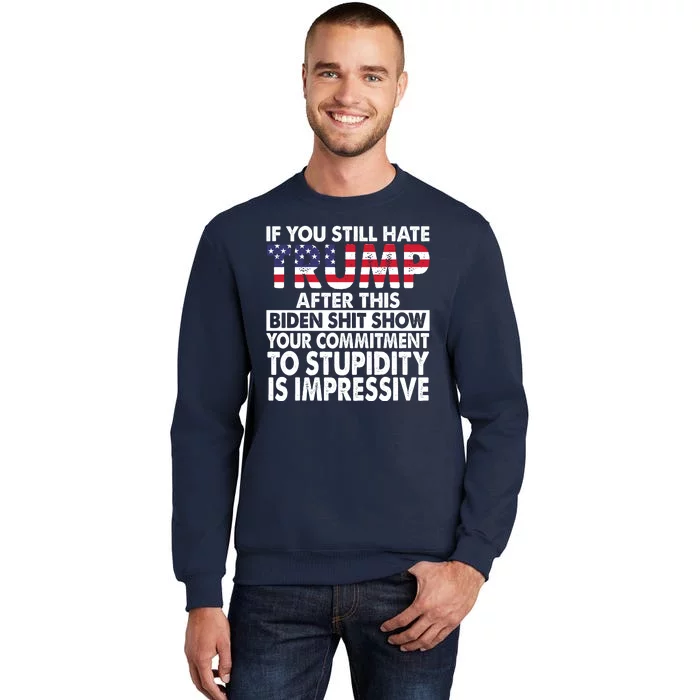 If You Still Hate Trump After This Biden Shit Show Funny Tall Sweatshirt