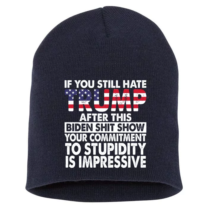 If You Still Hate Trump After This Biden Shit Show Funny Short Acrylic Beanie