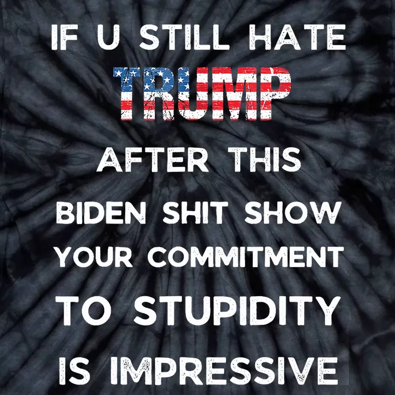 If You Still Hate Trump After This Biden Show Vote Trump Tie-Dye T-Shirt