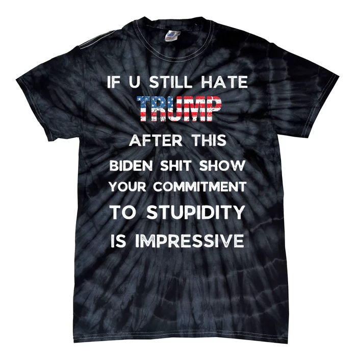 If You Still Hate Trump After This Biden Show Vote Trump Tie-Dye T-Shirt