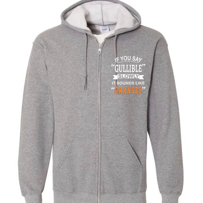 If You Say Gullible Slowly It Sounds Like Oranges Full Zip Hoodie