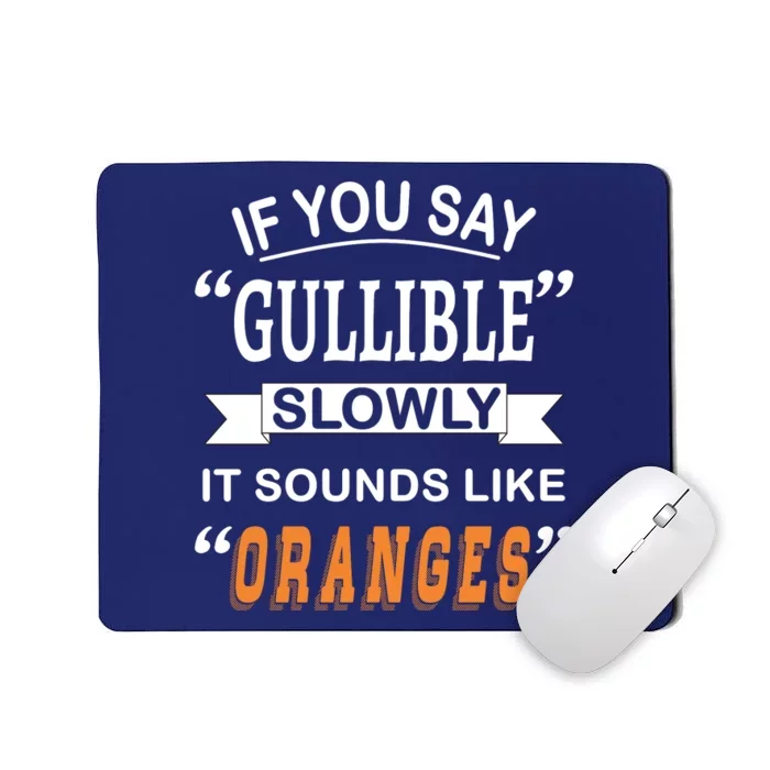 If You Say Gullible Slowly It Sounds Like Oranges Mousepad