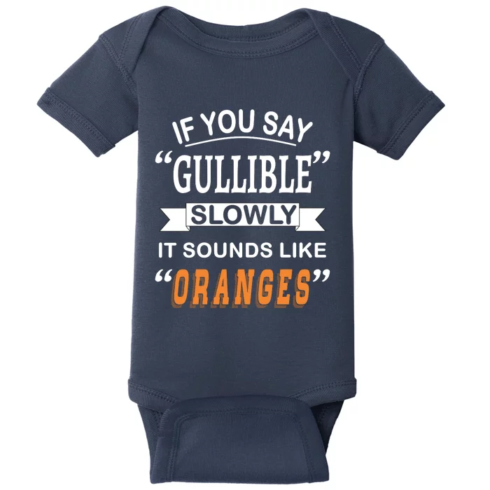 If You Say Gullible Slowly It Sounds Like Oranges Baby Bodysuit