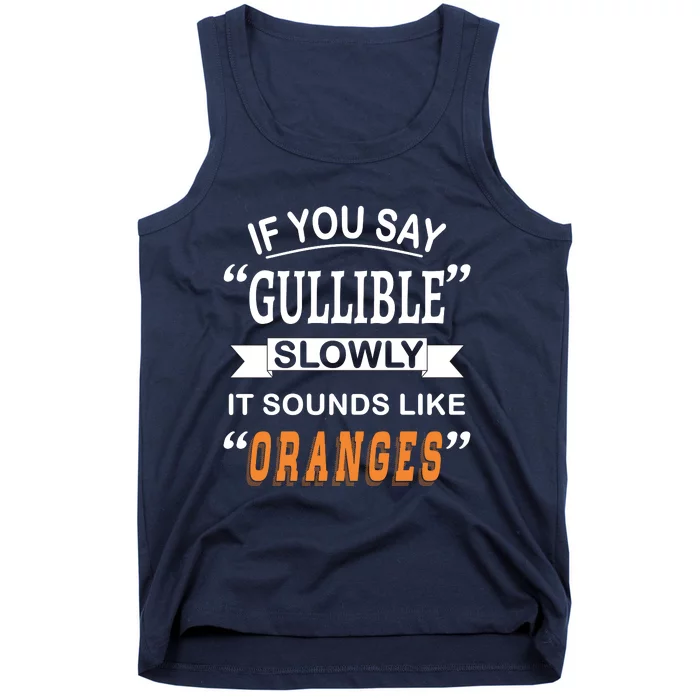 If You Say Gullible Slowly It Sounds Like Oranges Tank Top