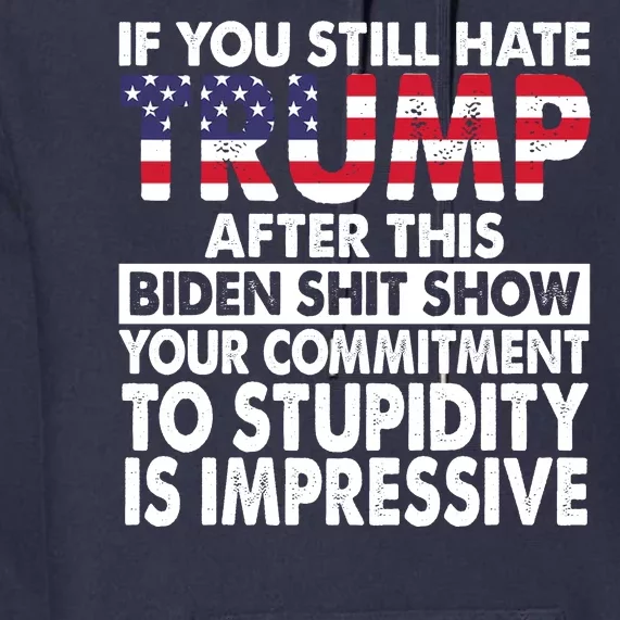 If You Still Hate Trump After This Biden Shit Show Funny Politcal Premium Hoodie