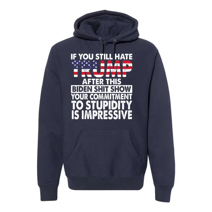 If You Still Hate Trump After This Biden Shit Show Funny Politcal Premium Hoodie