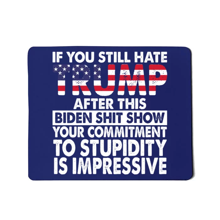 If You Still Hate Trump After This Biden Shit Show Funny Politcal Mousepad