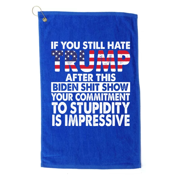 If You Still Hate Trump After This Biden Shit Show Funny Politcal Platinum Collection Golf Towel