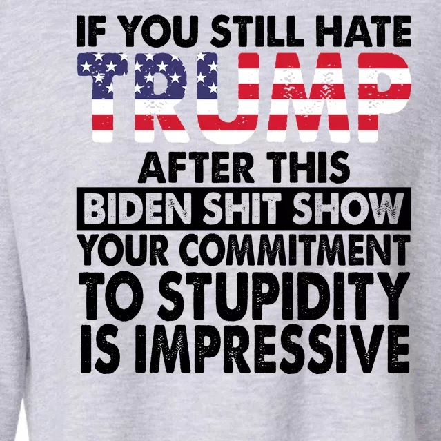 If You Still Hate Trump After This Biden Shit Show Funny Politcal Cropped Pullover Crew