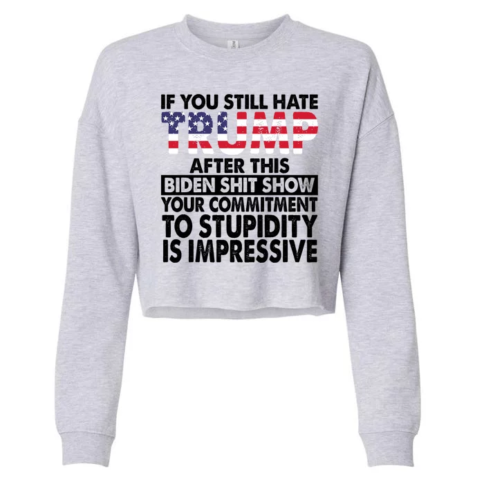 If You Still Hate Trump After This Biden Shit Show Funny Politcal Cropped Pullover Crew