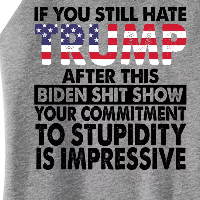 If You Still Hate Trump After This Biden Shit Show Funny Politcal Women’s Perfect Tri Rocker Tank