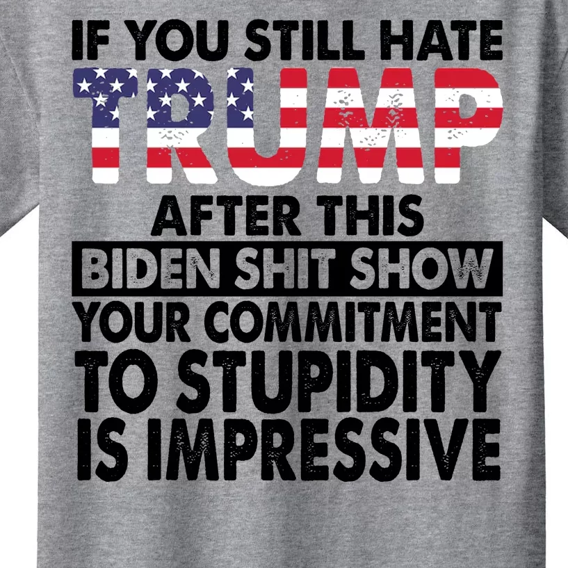 If You Still Hate Trump After This Biden Shit Show Funny Politcal Kids T-Shirt