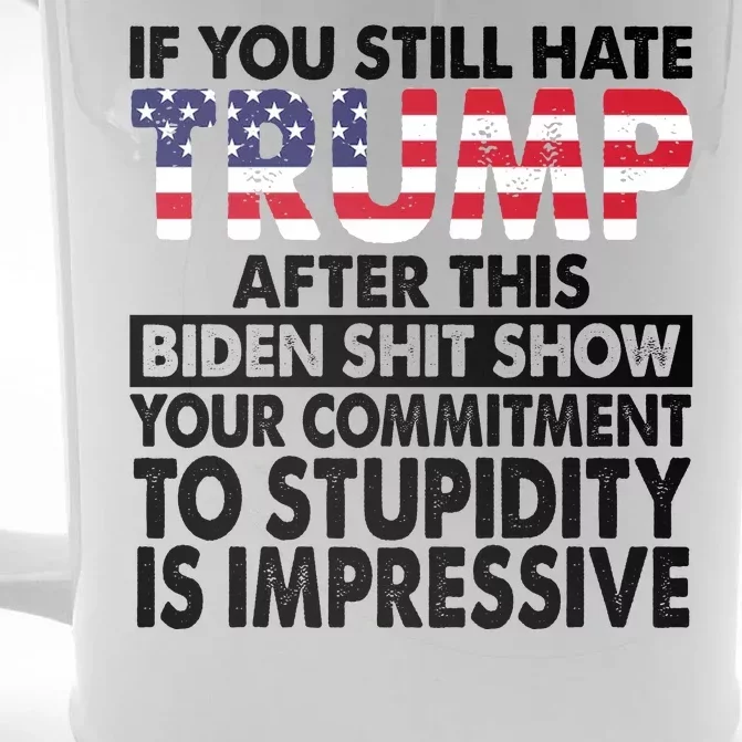 If You Still Hate Trump After This Biden Shit Show Funny Politcal Front & Back Beer Stein