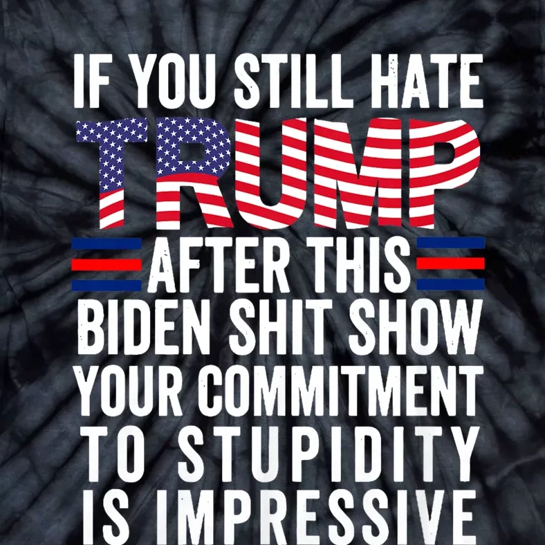 If You Still Hate Trump After This Biden Show Vote Trump 2024 Tie-Dye T-Shirt