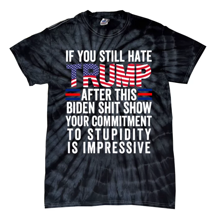 If You Still Hate Trump After This Biden Show Vote Trump 2024 Tie-Dye T-Shirt