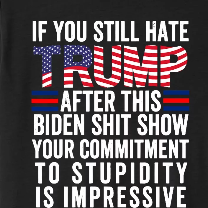 If You Still Hate Trump After This Biden Show Vote Trump ChromaSoft Performance T-Shirt