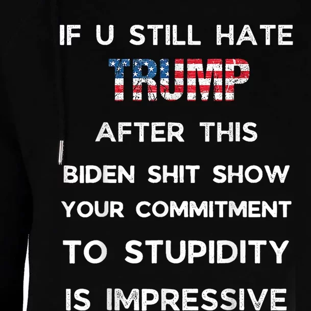 If You Still Hate Trump After This Biden Show Vote Trump Womens Funnel Neck Pullover Hood