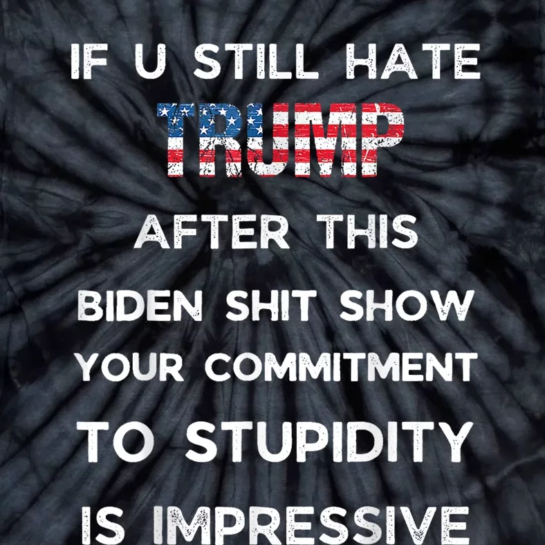 If You Still Hate Trump After This Biden Show Vote Trump Tie-Dye T-Shirt