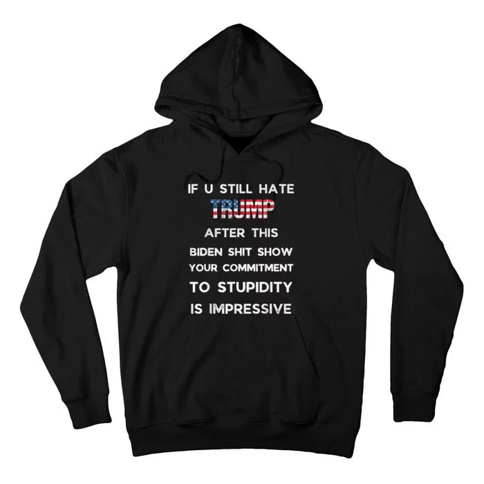 If You Still Hate Trump After This Biden Show Vote Trump Tall Hoodie