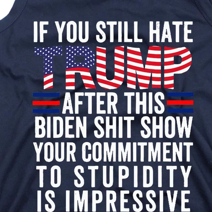 If You Still Hate Trump After This Biden Show Vote Trump Tank Top