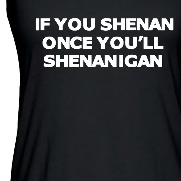 If You Shenan Once YouLl Shenanigan Ladies Essential Flowy Tank