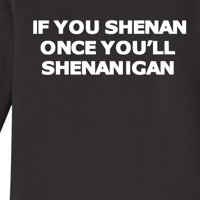 If You Shenan Once YouLl Shenanigan Baby Long Sleeve Bodysuit