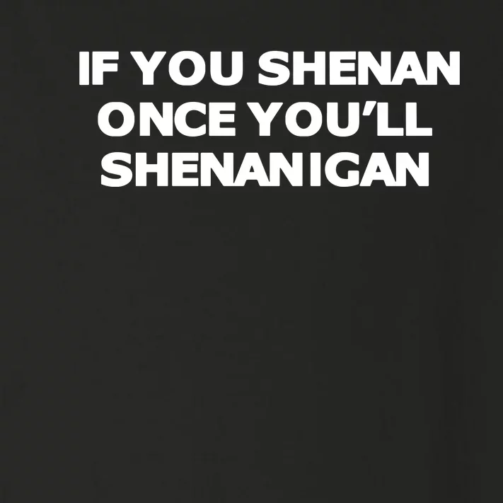 If You Shenan Once YouLl Shenanigan Toddler Long Sleeve Shirt