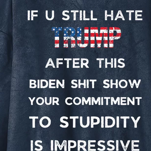 If You Still Hate Trump After This Biden Show Vote Trump Hooded Wearable Blanket