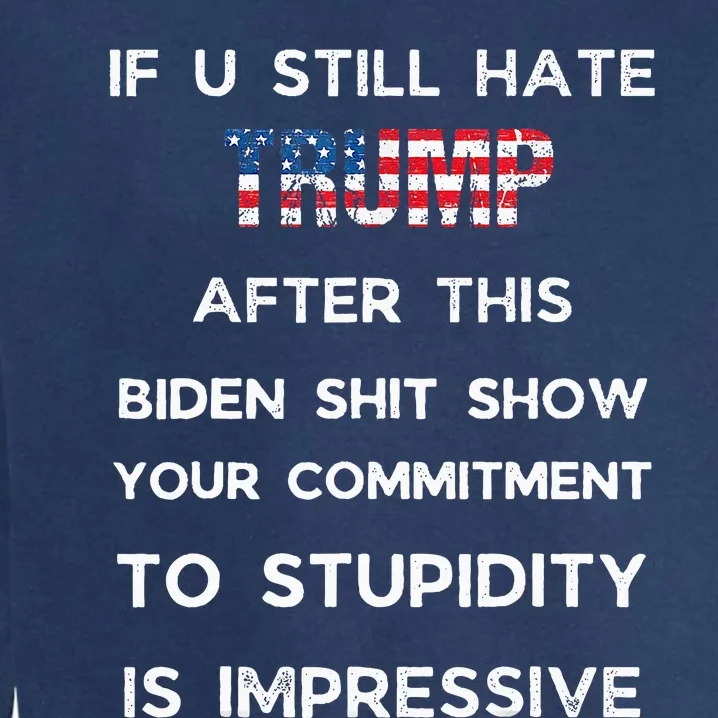 If You Still Hate Trump After This Biden Show Vote Trump Garment-Dyed Sweatshirt