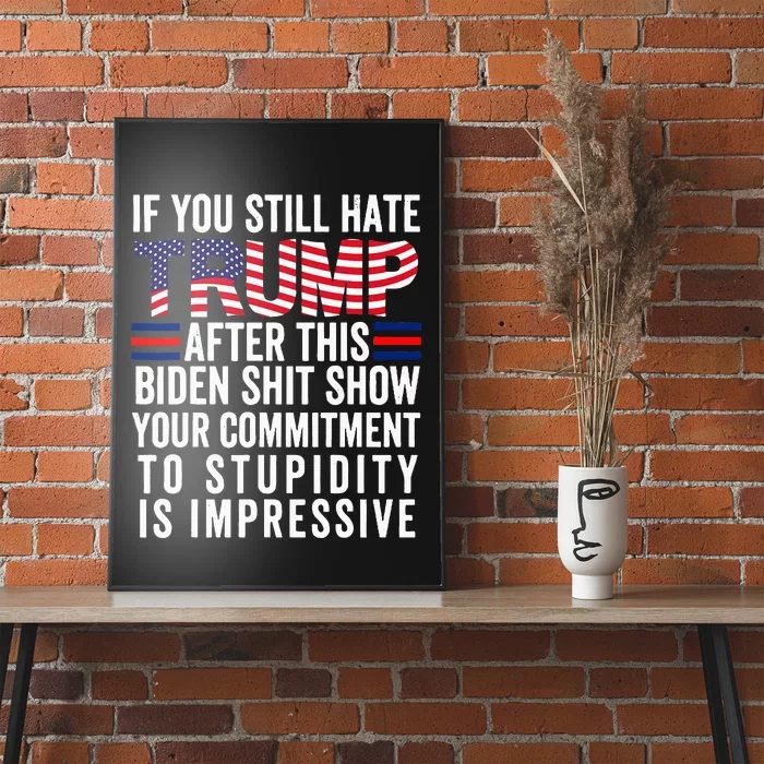 If You Still Hate Trump After This Biden Shit Show Funny Poster