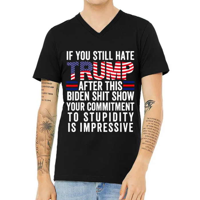 If You Still Hate Trump After This Biden Show Vote Trump V-Neck T-Shirt