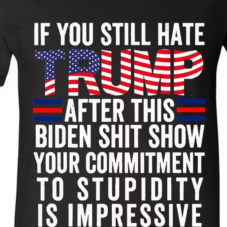 If You Still Hate Trump After This Biden Show Vote Trump V-Neck T-Shirt