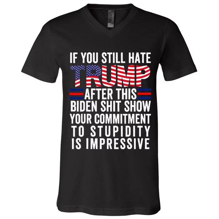 If You Still Hate Trump After This Biden Show Vote Trump V-Neck T-Shirt