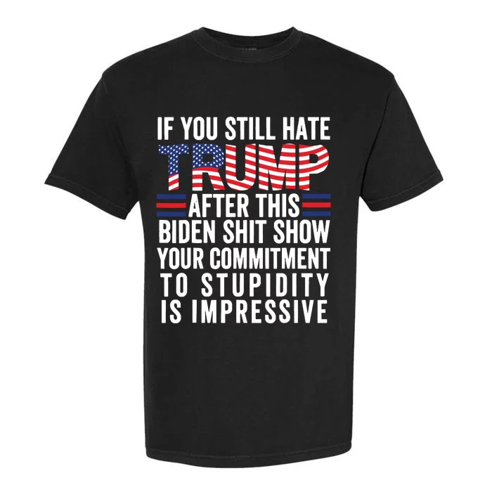 If You Still Hate Trump After This Biden Show Vote Trump Garment-Dyed Heavyweight T-Shirt